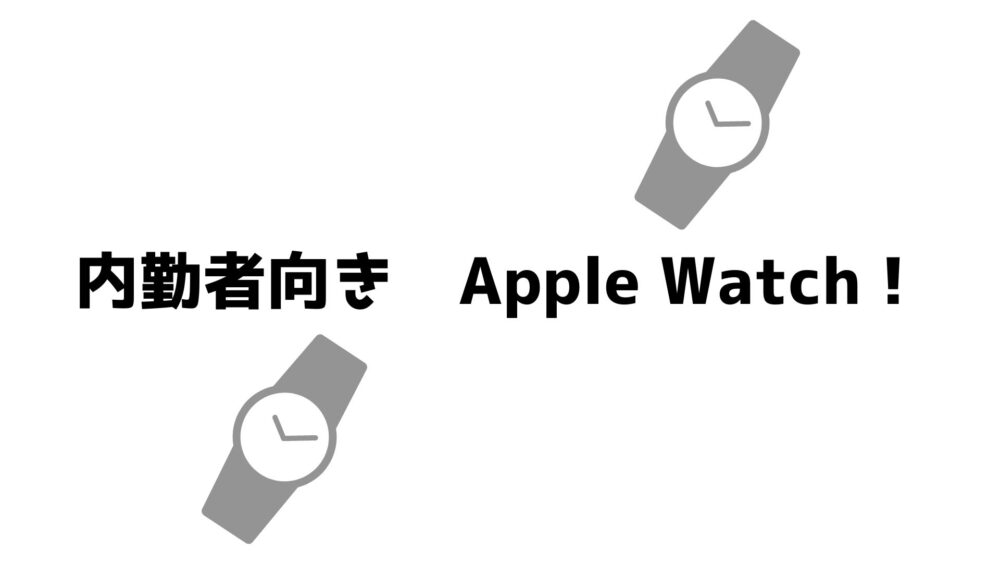 内勤者向き　Apple Watch！